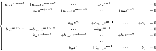 \begin{displaymath}
\left\{
\begin{array}{cccccccc}
a_mz^{m+n-1}&+a_{m-1}z^...
...b_nz^n&+b_{n-1} z^{n-1}&\cdots&+b_0&=0
\end{array}
\right.
\end{displaymath}