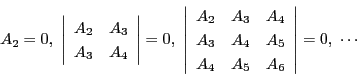 \begin{displaymath}
A_2=0,\
\left\vert
\begin{array}{cc}
A_2&A_3\\
A_3...
..._4&A_5\\
A_4&A_5&A_6
\end{array}
\right\vert=0,\ \cdots
\end{displaymath}