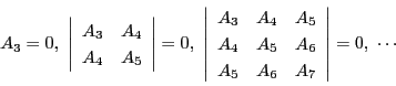 \begin{displaymath}
A_3=0,\
\left\vert
\begin{array}{cc}
A_3&A_4\\
A_4...
..._5&A_6\\
A_5&A_6&A_7
\end{array}
\right\vert=0,\ \cdots
\end{displaymath}