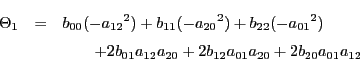 \begin{eqnarray*}
\Theta_1&=&b_{00}(-{a_{12}}^2)+b_{11}(-{a_{20}}^2)+b_{22}(-{a...
...ad +2b_{01}a_{12}a_{20}+2b_{12}a_{01}a_{20}+2b_{20}a_{01}a_{12}
\end{eqnarray*}
