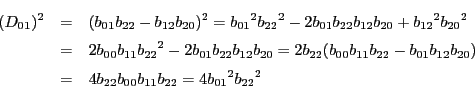 \begin{eqnarray*}
(D_{01})^2&=&(b_{01}b_{22}-b_{12}b_{20})^2
={b_{01}}^2{b_{22...
...}b_{20})\\
&=&4b_{22}b_{00}b_{11}b_{22}=4{b_{01}}^2{b_{22}}^2
\end{eqnarray*}
