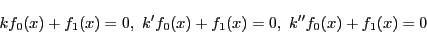 \begin{displaymath}
kf_0(x)+f_1(x)=0,\
k'f_0(x)+f_1(x)=0,\
k''f_0(x)+f_1(x)=0
\end{displaymath}