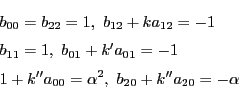 \begin{eqnarray*}
&&b_{00}=b_{22}=1,\
b_{12}+ka_{12}=-1\\
&&b_{11}=1,\
b_...
...{01}=-1\\
&&1+k''a_{00}=\alpha^2,\
b_{20}+k''a_{20}=-\alpha
\end{eqnarray*}