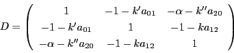 \begin{displaymath}
D=
\left(
\begin{array}{ccc}
1&
-1-k'a_{01}&
-\alp...
...
-\alpha-k''a_{20}&
-1-ka_{12}&
1
\end{array}
\right)
\end{displaymath}
