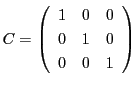 $C=
\left(
\begin{array}{ccc}
1&0&0\\
0&1&0\\
0&0&1
\end{array}
\right)$