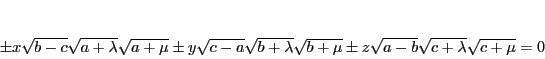 \begin{displaymath}
\pm
x\sqrt{b-c}\sqrt{a+\lambda}\sqrt{a+\mu}\pm
y\sqrt{c...
...da}\sqrt{b+\mu}\pm
z\sqrt{a-b}\sqrt{c+\lambda}\sqrt{c+\mu}=0
\end{displaymath}