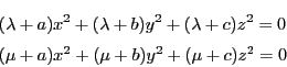 \begin{eqnarray*}
&&(\lambda+a)x^2+(\lambda+b)y^2+(\lambda+c)z^2=0\\
&&(\mu+a)x^2+(\mu+b)y^2+(\mu+c)z^2=0
\end{eqnarray*}