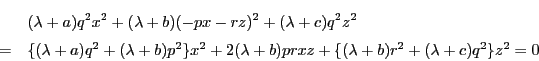 \begin{eqnarray*}
&&(\lambda+a)q^2x^2+(\lambda+b)(-px-rz)^2+(\lambda+c)q^2z^2\\...
...x^2
+2(\lambda+b)prxz+
\{(\lambda+b)r^2+(\lambda+c)q^2\}z^2=0
\end{eqnarray*}