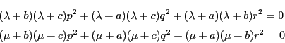 \begin{eqnarray*}
&&(\lambda+b)(\lambda+c)p^2+
(\lambda+a)(\lambda+c)q^2+
(\l...
...
&&(\mu+b)(\mu+c)p^2+
(\mu+a)(\mu+c)q^2+
(\mu+a)(\mu+b)r^2=0
\end{eqnarray*}