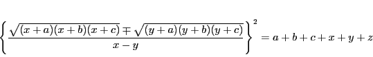\begin{displaymath}
\left\{\dfrac{\sqrt{(x+a)(x+b)(x+c)}\mp \sqrt{(y+a)(y+b)(y+c)}}{x-y} \right\}^2=a+b+c+x+y+z
\end{displaymath}