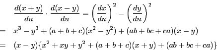 \begin{eqnarray*}
&&\dfrac{d(x+y)}{du}\cdot\dfrac{d(x-y)}{du}
=\left(\dfrac{dx...
...+bc+ca)(x-y)\\
&=&(x-y)\{x^2+xy+y^2+(a+b+c)(x+y)+(ab+bc+ca)\}
\end{eqnarray*}
