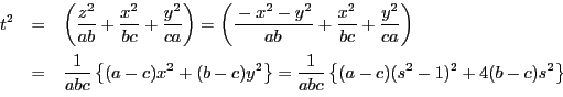 \begin{eqnarray*}
t^2&=&\left(\dfrac{z^2}{ab}+\dfrac{x^2}{bc}+\dfrac{y^2}{ca}\r...
...ight\}
=\dfrac{1}{abc}\left\{(a-c)(s^2-1)^2+4(b-c)s^2 \right\}
\end{eqnarray*}