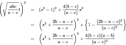 \begin{eqnarray*}
\left(\sqrt{\dfrac{abc}{a-c}}t \right)^2
&=&(s^2-1)^2+\dfrac...
...(s^2+\dfrac{2b-a-c}{a-c} \right)^2+\dfrac{4(b-c)(a-b)}{(a-c)^2}
\end{eqnarray*}