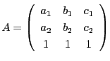 $A=\left(
\begin{array}{ccc}
a_1&b_1&c_1\\
a_2&b_2&c_2\\
1&1&1
\end{array}
\right)$