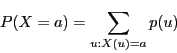 \begin{displaymath}
P(X=a)=\sum_{u:X(u)=a}p(u)
\end{displaymath}