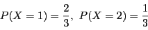 \begin{displaymath}
P(X=1)=\dfrac{2}{3},\
P(X=2)=\dfrac{1}{3}
\end{displaymath}