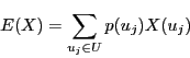 \begin{displaymath}
E(X)=\sum_{u_j\in U} p(u_j)X(u_j)
\end{displaymath}