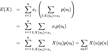 \begin{eqnarray*}
E(X)&=&\sum_{i=1}^n x_i\left(\sum_{l:X(u_l)=x_i}p(u_l)\right)...
..._{i=1}^n \sum_{l:X(u_l)=x_i}X(u_l)p(u_l)=\sum_{u\in U} X(u)p(u)
\end{eqnarray*}