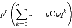 \begin{displaymath}
p^r\left(\sum_{k=0}^{s-1} {}_{r-1+k}\mathrm{C}_kq^k\right)
\end{displaymath}