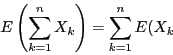 \begin{displaymath}
E\left(\sum_{k=1}^nX_k \right)=
\sum_{k=1}^nE(X_k
\end{displaymath}