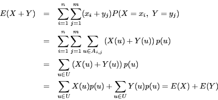 \begin{eqnarray*}
E(X+Y)&=&\sum_{i=1}^n \sum_{j=1}^m (x_i+y_j)P(X=x_i,\ Y=y_j)\...
...\\
&=&\sum_{u \in U}X(u)p(u)+\sum_{u \in U}Y(u)p(u)=E(X)+E(Y)
\end{eqnarray*}