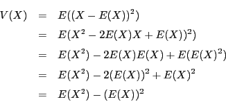 \begin{eqnarray*}
V(X)&=&E((X-E(X))^2)\\
&=&E(X^2-2E(X)X+ E(X))^2)\\
&=&E(X...
...(E(X)^2)\\
&=&E(X^2)-2(E(X))^2+ E(X)^2\\
&=&E(X^2)-(E(X))^2
\end{eqnarray*}