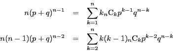 \begin{eqnarray*}
n(p+q)^{n-1}&=&\sum_{k=1}^n k{}_n \mathrm{C}_kp^{k-1}q^{n-k}\...
...p+q)^{n-2}&=&\sum_{k=2}^n k(k-1){}_n \mathrm{C}_kp^{k-2}q^{n-k}
\end{eqnarray*}