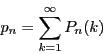 \begin{displaymath}
p_n=\sum_{k=1}^{\infty}P_n(k)
\end{displaymath}