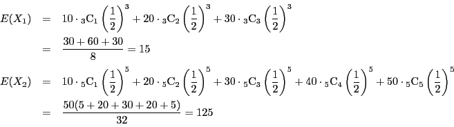 \begin{eqnarray*}
E(X_1)&=&
10\cdot{}_3\mathrm{C}_1\left(\dfrac{1}{2}\right)^3...
...t(\dfrac{1}{2}\right)^5\\
&=&\dfrac{50(5+20+30+20+5)}{32}=125
\end{eqnarray*}