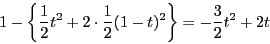 \begin{displaymath}
1-\left\{\dfrac{1}{2}t^2+2\cdot\dfrac{1}{2}(1-t)^2\right\}=-\dfrac{3}{2}t^2+2t
\end{displaymath}