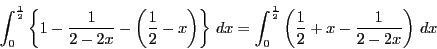 \begin{displaymath}
\int_0^{ \frac{1}{2}}\left\{1- \dfrac{1}{2-2x}- \left(\dfra...
... \frac{1}{2}}\left(\dfrac{1}{2}+x- \dfrac{1}{2-2x}\right)\,dx
\end{displaymath}
