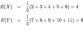 \begin{eqnarray*}
E(X)&=&\dfrac{1}{5}(2+3+4+5+6)=4\\
E(Y)&=&\dfrac{1}{5}(7+8+9+10+11)=9\\
\end{eqnarray*}