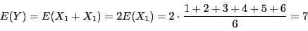 \begin{displaymath}
E(Y)=E(X_1+X_1)=2E(X_1)=2\cdot\dfrac{1+2+3+4+5+6}{6}=7
\end{displaymath}