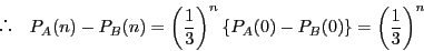 \begin{displaymath}
\quad P_A(n)-P_B(n)=\left(\dfrac{1}{3}\right)^n\{P_A(0)-P_B(0)\}
=\left(\dfrac{1}{3}\right)^n
\end{displaymath}