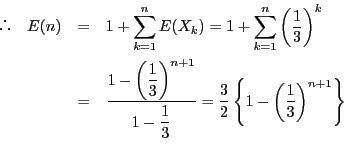 \begin{eqnarray*}
\quad E(n)&=&1+\sum_{k=1}^nE(X_k)
=1+\sum_{k=1}^n\left(...
... =\dfrac{3}{2}\left\{1-\left(\dfrac{1}{3}\right)^{n+1}\right\}
\end{eqnarray*}