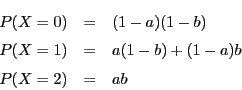 \begin{eqnarray*}
P(X=0)&=&(1-a)(1-b)\\
P(X=1)&=&a(1-b)+(1-a)b\\
P(X=2)&=&ab
\end{eqnarray*}