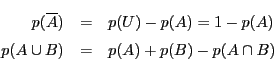 \begin{eqnarray*}
p(\overline{A})&=&p(U)-p(A)=1-p(A)\\
p(A\cup B)&=&p(A)+p(B)-p(A\cap B)
\end{eqnarray*}