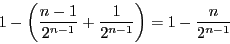 \begin{displaymath}
1-\left(\dfrac{n-1}{2^{n-1}}+ \dfrac{1}{2^{n-1}}\right)=1-\dfrac{n}{2^{n-1}}
\end{displaymath}
