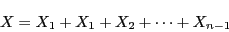 \begin{displaymath}
X=X_1+X_1+X_2+\cdots+X_{n-1}
\end{displaymath}