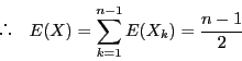 \begin{displaymath}
\quad E(X)=\sum_{k=1}^{n-1}E(X_k)=\dfrac{n-1}{2}
\end{displaymath}
