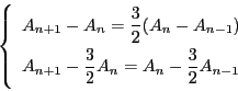 \begin{displaymath}
\left \{
\begin{array}{l}
A_{n+1}-A_n=\dfrac{3}{2}(A_n...
...ac{3}{2}A_n=A_n-\dfrac{3}{2}A_{n-1}
\end{array}
\right.
\end{displaymath}