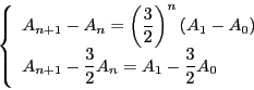 \begin{displaymath}
\left \{
\begin{array}{l}
A_{n+1}-A_n=\left(\dfrac{3}{...
...\dfrac{3}{2}A_n=A_1-\dfrac{3}{2}A_0
\end{array}
\right.
\end{displaymath}