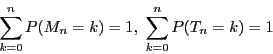 \begin{displaymath}
\sum_{k=0}^nP(M_n=k)=1,\
\sum_{k=0}^nP(T_n=k)=1
\end{displaymath}