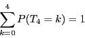 \begin{displaymath}
\sum_{k=0}^4P(T_4=k)=1
\end{displaymath}