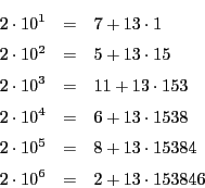 \begin{eqnarray*}
2\cdot10^1&=&7+13\cdot 1\\
2\cdot10^2&=&5+13\cdot 15\\
2\...
...
2\cdot10^5&=&8+13\cdot 15384\\
2\cdot10^6&=&2+13\cdot 153846
\end{eqnarray*}
