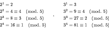 \begin{displaymath}
\begin{array}{l}
2^1=2\\
2^2=4\equiv 4\quad (\bmod.\ ...
...\bmod.\ 5)\\
3^4=81\equiv 1\quad (\bmod.\ 5)
\end{array}
\end{displaymath}