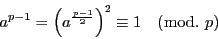 \begin{displaymath}
a^{p-1}=\left(a^{ \frac{p-1}{2}}\right)^2\equiv 1\quad (\bmod.\ p)
\end{displaymath}