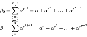 \begin{displaymath}
\begin{array}{l}
\displaystyle \beta_0=\sum_{j=0}^{ \fra...
...
=\alpha^r+\alpha^{r^3}+\dots+\alpha^{r^{p-2}}
\end{array}
\end{displaymath}