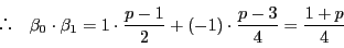 \begin{displaymath}
 \quad \beta_0\cdot \beta_1=1\cdot\dfrac{p-1}{2}+(-1)\cdot\dfrac{p-3}{4}
=\dfrac{1+p}{4}
\end{displaymath}