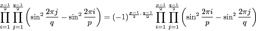 \begin{displaymath}
\prod_{i=1}^{\frac{p-1}{2}}\prod_{j=1}^{\frac{q-1}{2}}
\le...
...
\left(\sin^2\dfrac{2\pi i}{p}-\sin^2\dfrac{2\pi j}{q}\right)
\end{displaymath}